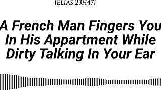 Bold French man fingers you with dirty talk and moans in apartment